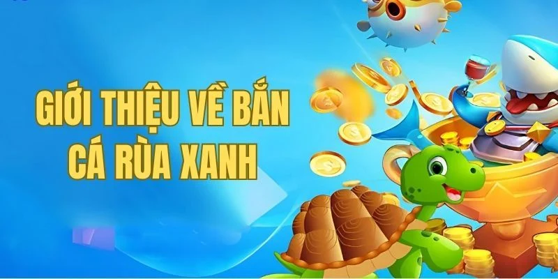 Săn cá rùa xanh siêu phẩm game đổi thưởng hot nhất 2025