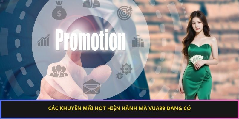Các khuyến mãi hot hiện hành mà Vua99 đang có