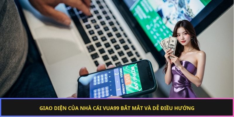 Giao diện của nhà cái Vua99 bắt mắt và dễ điều hướng